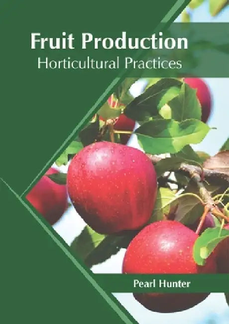 Fruit Production: Horticultural Practices by Pearl Hunter