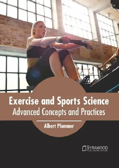 Exercise and Sports Science: Advanced Concepts and Practices by Albert Plummer
