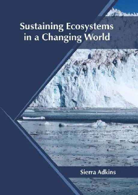 Sustaining Ecosystems in a Changing World by Sierra Adkins