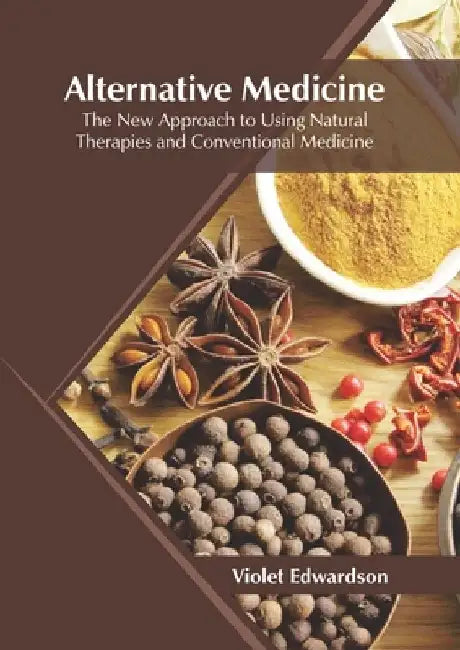 Alternative Medicine: The New Approach to Using Natural Therapies and Conventional Medicine by Violet Edwardson