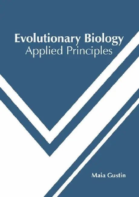 Evolutionary Biology: Applied Principles by Maia Gustin