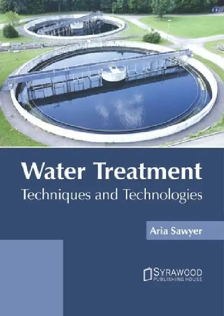 Water Treatment: Techniques and Technologies by Aria Sawyer