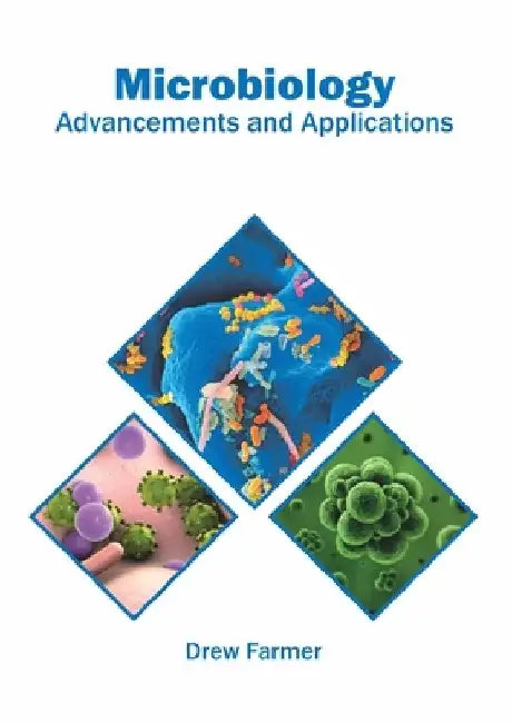 Microbiology: Advancements and Applications by Drew Farmer