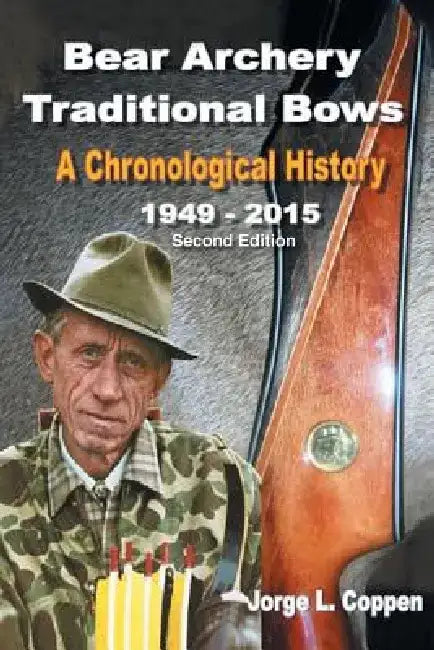 Bear Archery Traditional Bows: A Chronological History by Jorge L. Coppen