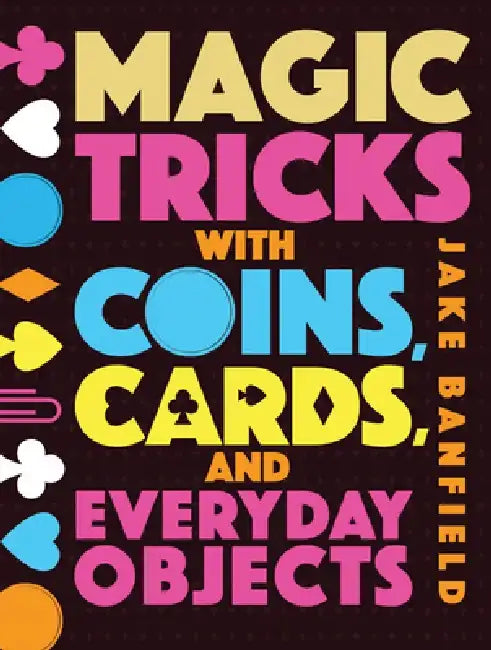 Magic Tricks with Coins, Cards and Everyday Objects by Jake Banfield