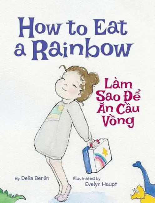 How to Eat a Rainbow / Lam Sao de an Cau Vong: Babl Children's Books in Vietnamese and English by Delia Berlin