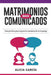 Matrimonios Bien Comunicados: Guía práctica para mejorar la comunicación en tu pareja by Alicia García