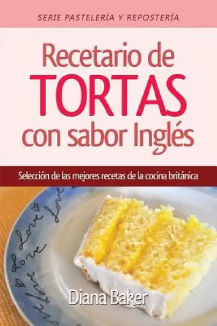 Recetario de Tortas y Pasteles con sabor inglés: Una selección de las mejores recetas de la cocina británica by Diana Baker