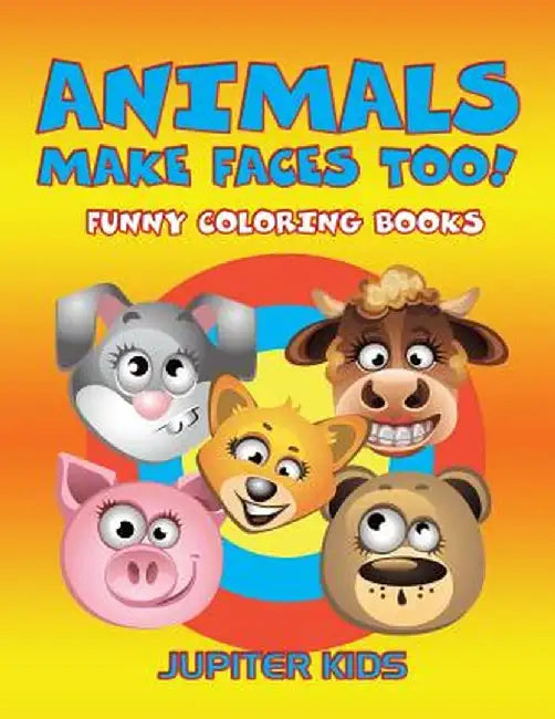Animals Make Faces Too!: Funny Coloring Books by Jupiter Kids