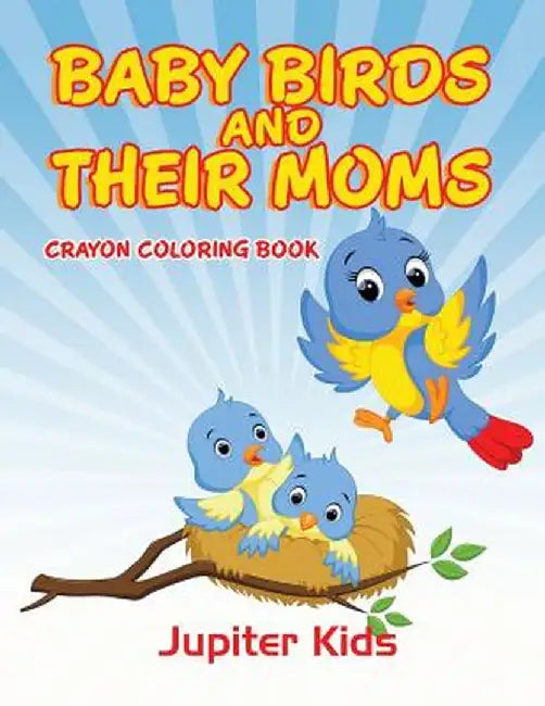 Baby Birds and Their Moms: Crayon Coloring Book by Jupiter Kids