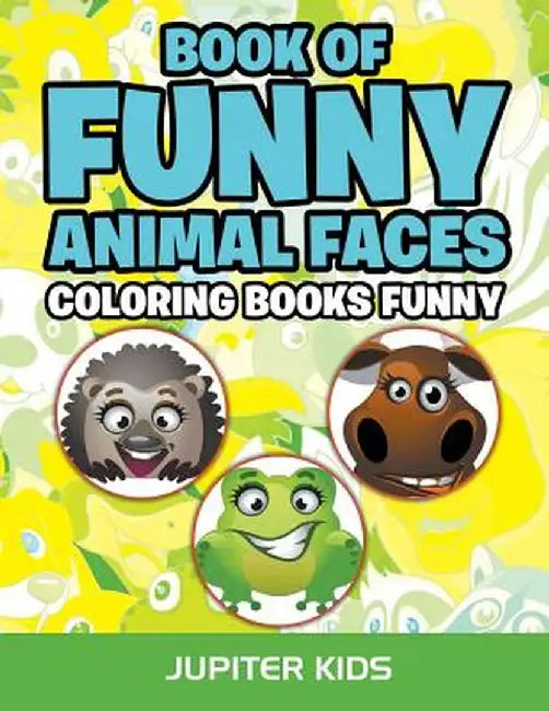 Book of Funny Animal Faces: Coloring Books Funny by Jupiter Kids