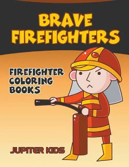 Brave Firefighters: Firefighter Coloring Books by Jupiter Kids