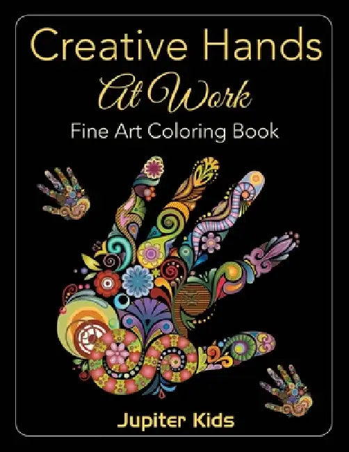 Creative Hands At Work: Fine Art Coloring Book by Jupiter Kids