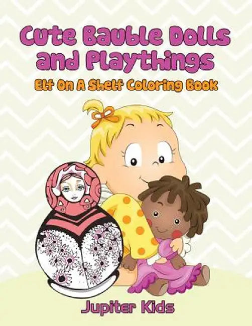 Cute Bauble Dolls and Playthings: Elf on a Shelf Coloring Book by Jupiter Kids
