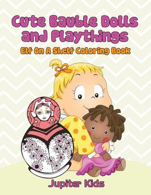 Cute Bauble Dolls and Playthings: Elf on a Shelf Coloring Book by Jupiter Kids