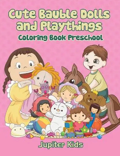 Cute Bauble Dolls and Playthings: Coloring Book Preschool by Jupiter Kids