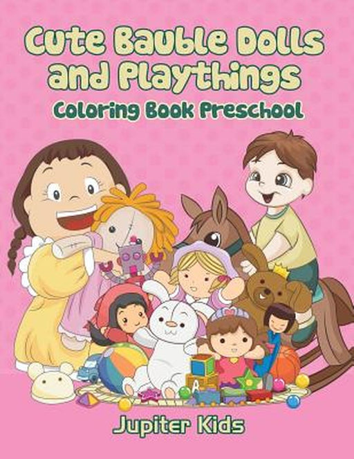 Cute Bauble Dolls and Playthings: Coloring Book Preschool by Jupiter Kids