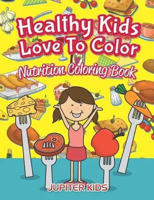 Healthy Kids Love to Color: Nutrition Coloring Book by Jupiter Kids