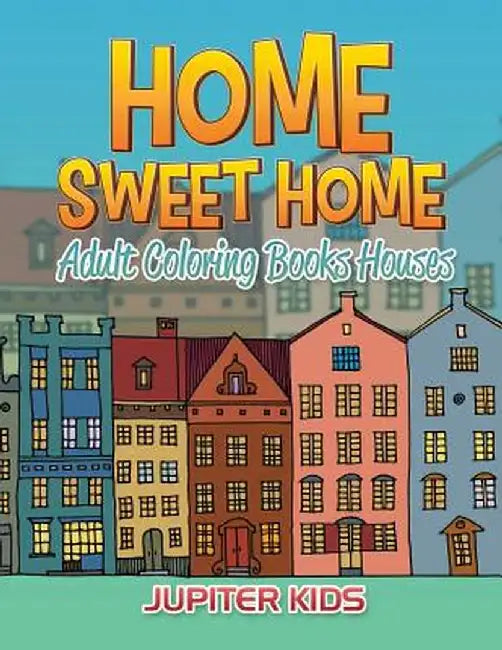 Home Sweet Home: Adult Coloring Books Houses by Jupiter Kids