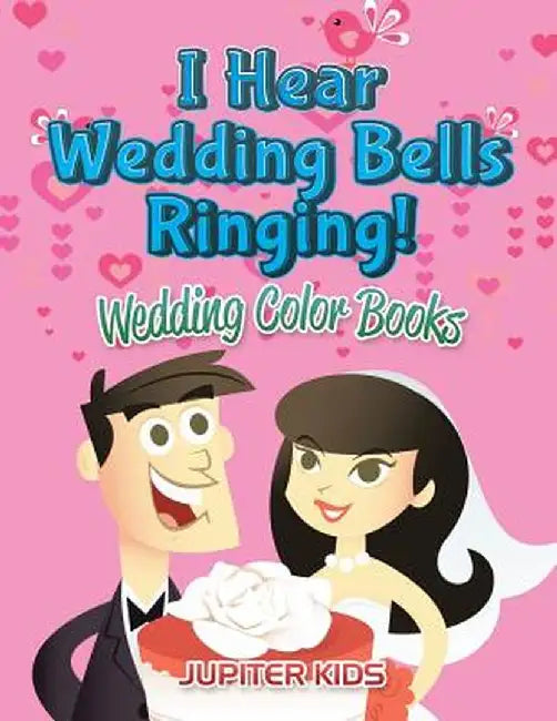 I Hear Wedding Bells Ringing!: Wedding Color Books by Jupiter Kids