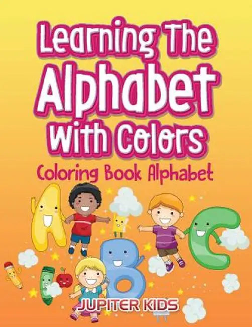 Learning the Alphabet with Colors: Coloring Book Alphabet by Jupiter Kids