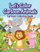 Let's Color Cartoon Animals: Cartoon Coloring Book by Jupiter Kids
