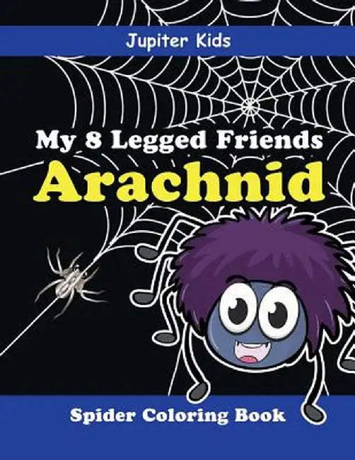 My 8 Legged Friends: Arachnid: Spider Coloring Book by Jupiter Kids