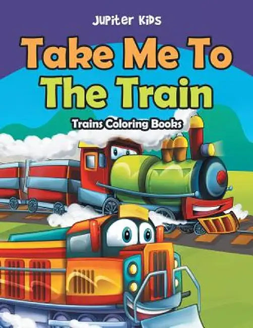 Take Me to the Train: Trains Coloring Books by Jupiter Kids