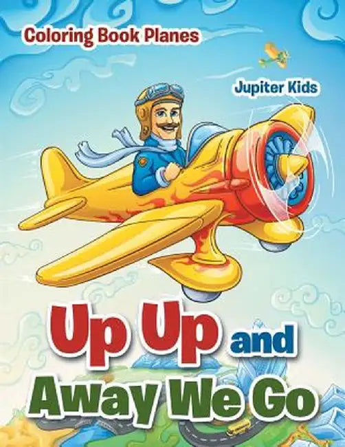 Up Up and Away We Go: Coloring Book Planes by Jupiter Kids