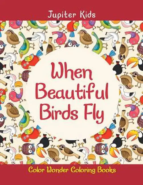 When Beautiful Birds Fly: Color Wonder Coloring Books by Jupiter Kids