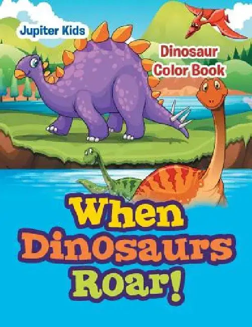 When Dinosaurs Roar!: Dinosaur Color Book by Jupiter Kids