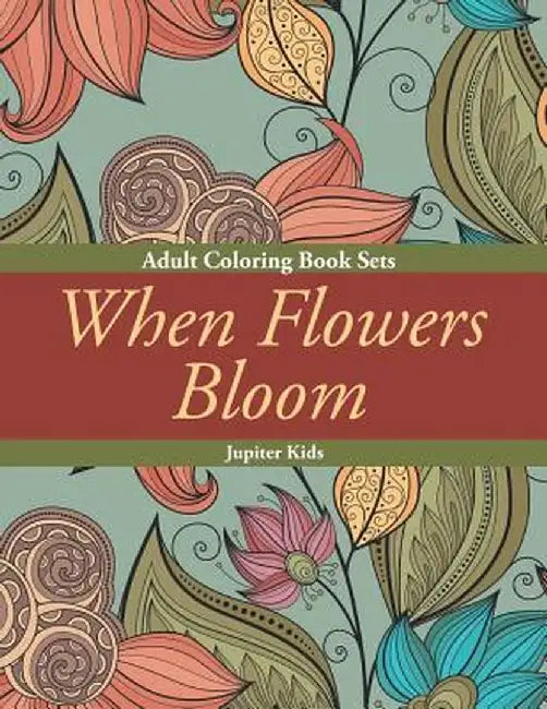 When Flowers Bloom: Adult Coloring Book Sets by Jupiter Kids