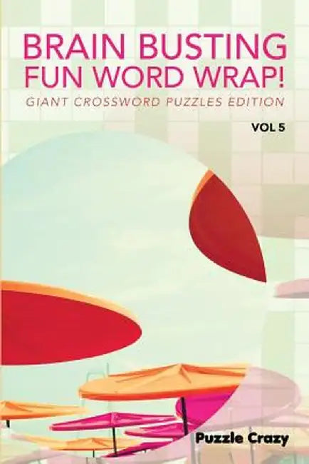Brain Busting Fun Word Wrap! Vol 5: Giant Crossword Puzzles Edition by Puzzle Crazy