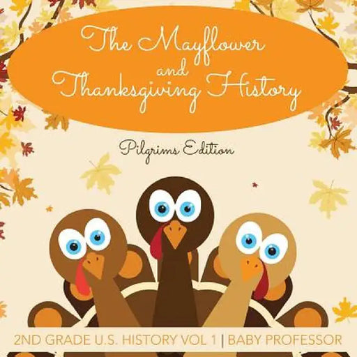 The Mayflower and Thanksgiving History - Pilgrims Edition - 2nd Grade U.S. History Vol 1 by Baby Professor