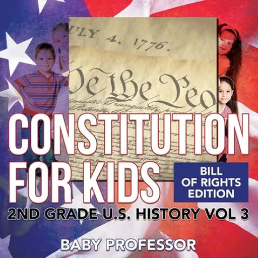Constitution for Kids - Bill of Rights Edition - 2nd Grade U.S. History Vol 3 by Baby Professor
