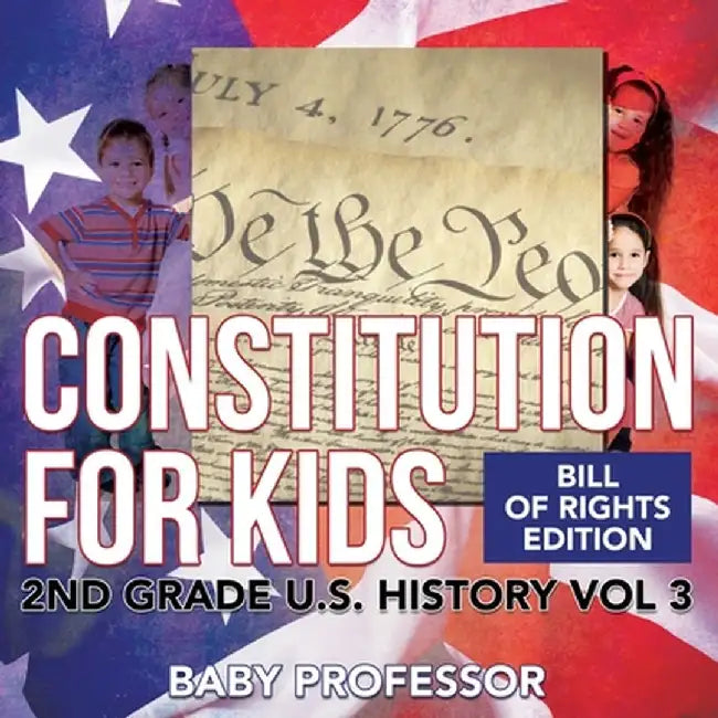 Constitution for Kids - Bill of Rights Edition - 2nd Grade U.S. History Vol 3 by Baby Professor