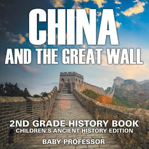 China and the Great Wall: 2nd Grade History Book - Children's Ancient History Edition by Baby Professor