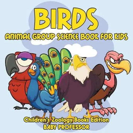 Birds: Animal Group Science Book for Kids - Children's Zoology Books Edition by Baby Professor