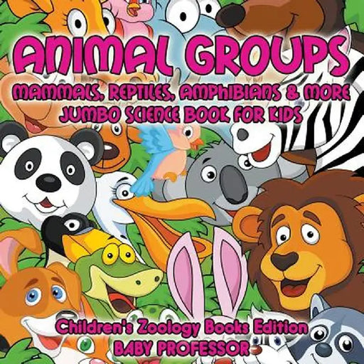 Animal Groups (Mammals, Reptiles, Amphibians & More): Jumbo Science Book for Kids - Children's Zoology Books Edition by Baby Professor