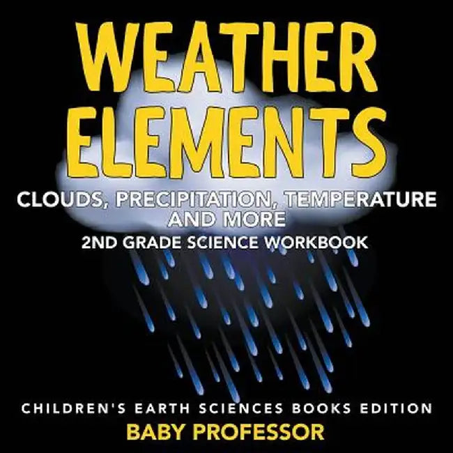 Weather Elements (Clouds, Precipitation, Temperature and More): 2nd Grade Science Workbook - Children's Earth Sciences Books Edition by Baby Professor