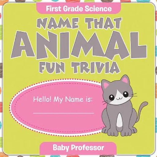 First Grade Science: Name That Animal Fun Trivia by Baby Professor