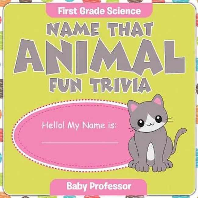 First Grade Science: Name That Animal Fun Trivia by Baby Professor