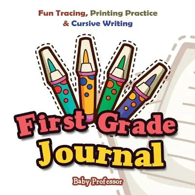 First Grade Journal: Fun Tracing, Printing Practice & Cursive Writing by Baby Professor