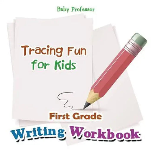 First Grade Writing Workbook: Tracing Fun for Kids by Baby Professor