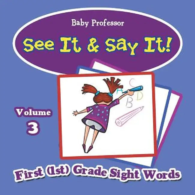 See It & Say It!: Volume 3 - First (1st) Grade Sight Words by Baby Professor