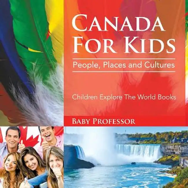 Canada for Kids: People, Places and Cultures - Children Explore the World Books by Baby Professor