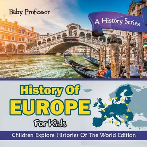 History of Europe for Kids: A History Series - Children Explore Histories of the World Edition by Baby Professor