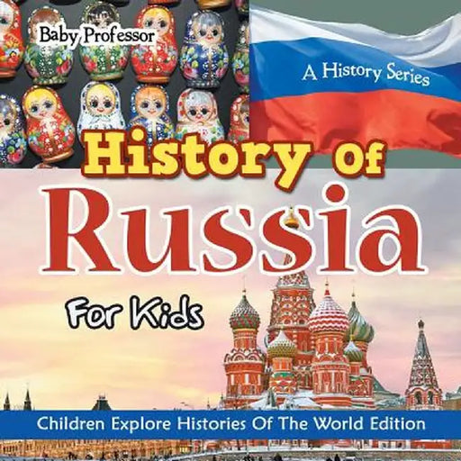 History of Russia for Kids: A History Series - Children Explore Histories of the World Edition by Baby Professor