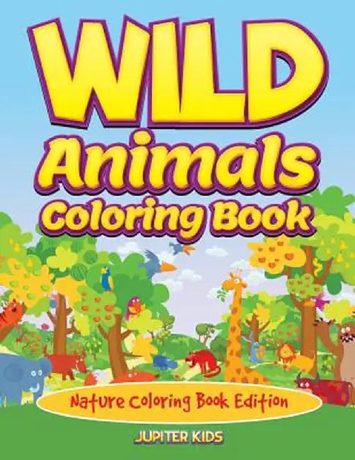 Wild Animals Coloring Book: Nature Coloring Book Edition by Jupiter Kids