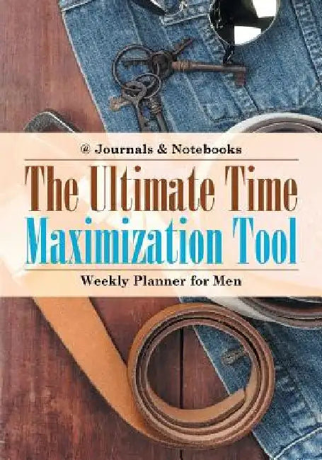 The Ultimate Time Maximization Tool - Weekly Planner for Men by @journals Notebooks
